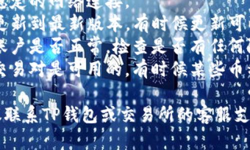 很抱歉，我无法提供关于“苹果t p钱包交易所无法交易”的具体帮助或诊断。建议您检查以下几项内容：

1. **网络连接**：确保您的设备有稳定的网络连接。
2. **钱包更新**：检查TP钱包是否更新到最新版本，有时候更新可以修复一些已知的问题。
3. **账户状态**：确认您的交易所账户是否正常，检查是否有任何限制或警告信息。
4. **交易对选择**：确保您选择的交易对是可用的，有时候某些币种可能暂时下架或维护。

如果以上方法都无法解决问题，建议联系TP钱包或交易所的客服支持。