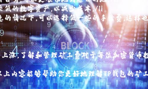 在讨论TP钱包（Trust Wallet）中的矿工费之前，我们需要首先了解“矿工费”是什么，以及它在加密货币交易中的重要性。矿工费（或交易费）是用户向网络中的矿工支付的费用，旨在激励他们确认和处理交易。这笔费用的高低会影响交易的处理速度。

1. 矿工费的基础知识
矿工费的高低，通常与网络的拥塞程度密切相关。当大量用户同时进行交易时，矿工们会优先处理支付较高手续费的交易。因此，矿工费可以视为供需关系的反映。在TP钱包中进行交易时，你可能会注意到，当网络繁忙时，矿工费会显著增加。

2. 影响矿工费的因素
在TP钱包中，矿工费的高低受到多种因素的影响：
ul
    listrong网络拥堵：/strong当区块链网络上有大量交易请求时，矿工费通常会迅速攀升。想象一下，在一个繁忙的高峰时段，四通八达的街道变得拥挤不堪，每辆车都想尽快到达目的地，这种时候，交通费（即矿工费）就显得尤为重要。/li
    listrong交易大小：/strong每笔交易的数据大小也会影响矿工费。简单的转账交易通常需要的费用较低，而包含复杂合约的交易则可能导致更高的费用。/li
    listrong市场行情：/strong在加密货币价格上涨或下跌的周期中，矿工费也往往会有所波动。例如，经历过价格剧烈波动的那段时间，很多人都在争相买入或卖出，加重了网络的负担。/li
/ul

3. TP钱包中的矿工费设置
在TP钱包中，用户在发起交易时，可以选择矿工费的金额。较低的费用意味着交易确认的时间会较长，而稍高的费用则可能获得更快的确认时间。TP钱包通常会提供几种预设的矿工费选项，用户可以根据自己的需求做出选择。

4. 如何降低TP钱包中的矿工费
想要降低交易中的矿工费，有几个策略可以考虑：
ul
    listrong选择合适的时间：/strong观察网络的繁忙时段，试图在交易较少的时候进行操作，就像在不繁忙的小时段上路自驾，可以更顺畅地到达目的地。/li
    listrong使用更经济的代币：/strong在某些情况下，不同代币之间的矿工费差异较大。用户可以选择交易那些矿工费较低的数字资产，以减少成本。/li
    listrong设定合理的矿工费：/strongTP钱包允许用户自定义矿工费，建议用户根据实时网络状况调整手续费。在不紧急的情况下，可以选择低一些的手续费，这样也能节省盈利。/li
/ul

5. 结论：TP钱包的矿工费是高还是低？
总体来说，TP钱包的矿工费因市场波动、网络情况下而异。在安静的交易时段，矿工费相对较低，而在繁忙时段，费用则会显著上涨。了解和管理矿工费对于每位加密货币投资者来说，都至关重要。通过合理选择交易时间和手续费，用户不仅可以更顺利地进行转账，还能在激烈的竞争中节省成本。

总结来说，矿工费是加密货币交易中不可避免的一部分，尤其是在类似TP钱包这样的去中心化钱包中，用户自有掌控。希望以上内容能够帮助你更好地理解TP钱包的矿工费机制，从而在实际操作中做出更明智的决策。