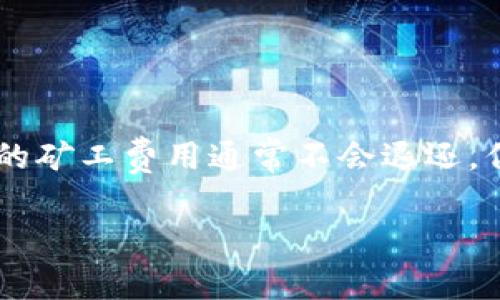 在使用TP钱包进行加密货币交易时，遇到打包失败的情况，矿工费的扣除问题常常引起用户的关注。以下是相关的详细说明：

### 什么是TP钱包？

TP钱包是一款支持多种区块链资产管理的数字钱包，用户可以通过它进行比特币、以太坊等多种加密货币的存储、交易和管理。TP钱包以用户为中心，提供简洁的界面和快速的交易体验。

### 打包失败的原因

1. 网络拥堵
当区块链网络的交易量过大时，矿工会选择优先处理支付较高手续费的交易。此时，如果你的交易手续费设置较低，可能会导致交易在区块中无法被及时打包，这就是所谓的打包失败。

2. 交易格式错误
在设置交易参数时，如果输入的地址或数量不正确，系统可能会拒绝该交易，从而导致打包失败。

3. 钱包软件问题
有时，TP钱包的软件版本可能存在bug，或者没有及时更新，这也可能会导致交易无法成功打包。

### 打包失败时矿工费的处理

1. 矿工费用扣除规则
当你提交一笔交易时，矿工费用是提前支付的，一旦交易被广播到网络，矿工费用便会被扣除。但是，如果交易未被成功打包并被确认，矿工费用通常是不会被退还的。这意味着即使交易失败，你仍然会损失这部分手续费。

2. 手续费的计算
手续费的计算通常取决于当前网络的拥堵情况。许多钱包会根据当前网络状况自动推荐一个合适的手续费金额。若分配的费用过低，可能会导致打包失败，因此，为了确保交易的成功，建议适时调整手续费。

3. 退费机制
由于多数区块链网络并不支持交易费用的退还，用户在进行交易时需要特别留意手续费的设置。一旦交易失败，已支付的手续费将不会被退回。这是利用区块链技术的一种共识机制，无论交易结果如何，矿工为其工作付出的努力都应得到相应的认可。

### 如何避免打包失败？

1. 选择合适的手续费
在进行交易时，选择一个适中的手续费可以有效避免打包失败。用户可以参考第三方工具如“手续费推荐器”来获得建议。

2. 保持软件更新
确保你的TP钱包始终保持最新版本，以获得最佳的安全性和性能，并且可以避免由于软件问题导致的交易失败。

3. 注意网络情况
在网络繁忙时，尽量控制交易频次，避免在高峰期进行大额交易。另外，查看相应的网络状况，选择合适的时机进行交易，也是避免打包失败的重要策略。

### 结语

在使用TP钱包或其他数字货币钱包进行交易时，了解打包失败的原因及矿工费用的相关知识，对于保护用户的资产安全是相当重要的。虽然打包失败后支付的矿工费用通常不会退还，但通过合理设置手续费和观察网络情况，可以有效减少这类问题的发生。希望每一位用户在使用TP钱包的过程中，能够享受到便捷、安全的数字资产管理体验。

如果您有其他疑问或需要进一步的解释，请随时提问！