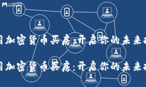 在迪拜用加密货币买房：开启你的未来投资之门

在迪拜用加密货币买房：开启你的未来投资之门