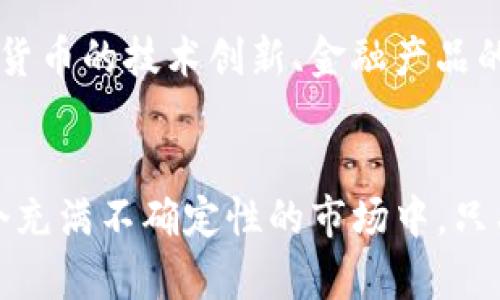 加密货币大跌的背后：洞察市场动荡与未来机遇
加密货币, 市场动荡, 投资机遇/guanjianci

引言：风云变幻的加密货币市场
在数字货币的世界中，价格的跌宕起伏犹如晨雾中时隐时现的老桥，时而清晰，时而朦胧。大环境的变化、政策的影响、投资人情绪的波动，都像是那些看不见的手在不时搅动着这片数字海洋。近期，加密货币市场经历了一波大跌，这不仅让众多投资者感到心慌，也让人不禁思考：这背后究竟隐藏着怎样的原因与启示？

一、宏观经济因素的影响
首先，全球宏观经济的波动对加密货币市场产生了极大影响。尤其是在通货膨胀不断上升、货币政策趋紧的背景下，投资者在选择资产时愈加谨慎。想象一下，阳光明媚的夏日，朋友们一同走向繁华的露天市场，但突然传来一阵雷声，云层密布，似乎预示着一场突如其来的暴风雨。投资者们的信心也在这样的环境中受到动摇，纷纷选择撤回资金，导致市场出现大幅下跌。

二、政策监管的风暴
其次，各国政府对加密货币的监管政策也在不断收紧。这就像是秋天的寒风，骤然袭来，让原本繁茂的树叶瞬间凋零。以中国为例，近期政府加强了对比特币挖矿的打击力度，使得市场面临着来自监管层的巨大压力。此外，美国证监会对几个大型交易所的调查也令投资者倍感不安，市场的信心如同失去支撑的船只，在波涛汹涌的水面上摇摇欲坠。

三、市场情绪的波动
人们的心理和情绪对市场的影响不可小觑。就像一群飞鸟在天空中飞翔，受到风向的改变，它们会快速聚集或散去。在加密货币市场中，围绕着价格的各种消息、分析、甚至是社交媒体的讨论，都会引发投资者群体的情绪转变。在大跌的时候，恐慌情绪蔓延，许多投资者选择割肉止损，进而加剧了价格的下跌。

四、技术因素的影响
另一方面，技术层面的因素同样不可忽视。假设你正站在一座高耸的山上，突然发现山路塌方，只能选择绕道而行。在加密货币的交易中，技术性止损机制的触发，使得某些交易对价格的影响放大。再加上各种算法交易的加持，让市场在某些时刻显得更加脆弱。

五、投资者教育与市场成熟度
然而，除了以上因素，对于加密货币的理解和教育也至关重要。想象一下，一群手持地图的探险者，面对一片未知的土地，很多人却不知道该如何选择前进的方向。当市场低迷时，一些新手投资者可能会因缺乏相关知识而匆忙做出决策，进一步放大了市场的不稳定性。因此，提升投资者的教育水平，让他们明白风险与机遇共存的道理，将是市场未来稳步发展的关键。

六、未来的机遇与展望
尽管加密货币市场面临难关，但每一次危机中都潜藏着新的机遇。犹如破晓时分，黑暗中的星星逐渐显露光芒。对于那些有远见的投资者来说，市场大跌可能是入场的最佳时机。长期来看，加密货币的技术创新、金融产品的多样化，将会为市场注入新的活力。

结语：拥抱变革的智慧
综上所述，加密货币市场的大跌并非一时之事，其背后有着深刻的经济、政策、心理和技术因素的交错影響。作为投资者，我们需要学会在风暴中寻找方向，避免因短暂的波动而失去理智。在这个充满不确定性的市场中，只有保持清醒的头脑，提升自身的知识水平，才能够在未来的投资中把握机会，乘风破浪。就像那座晨雾中的老桥，无论风雨如何，它始终坚定地连接着两岸，也引领着我们迈向更宽广的投资之路。