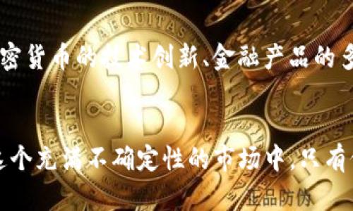 加密货币大跌的背后：洞察市场动荡与未来机遇
加密货币, 市场动荡, 投资机遇/guanjianci

引言：风云变幻的加密货币市场
在数字货币的世界中，价格的跌宕起伏犹如晨雾中时隐时现的老桥，时而清晰，时而朦胧。大环境的变化、政策的影响、投资人情绪的波动，都像是那些看不见的手在不时搅动着这片数字海洋。近期，加密货币市场经历了一波大跌，这不仅让众多投资者感到心慌，也让人不禁思考：这背后究竟隐藏着怎样的原因与启示？

一、宏观经济因素的影响
首先，全球宏观经济的波动对加密货币市场产生了极大影响。尤其是在通货膨胀不断上升、货币政策趋紧的背景下，投资者在选择资产时愈加谨慎。想象一下，阳光明媚的夏日，朋友们一同走向繁华的露天市场，但突然传来一阵雷声，云层密布，似乎预示着一场突如其来的暴风雨。投资者们的信心也在这样的环境中受到动摇，纷纷选择撤回资金，导致市场出现大幅下跌。

二、政策监管的风暴
其次，各国政府对加密货币的监管政策也在不断收紧。这就像是秋天的寒风，骤然袭来，让原本繁茂的树叶瞬间凋零。以中国为例，近期政府加强了对比特币挖矿的打击力度，使得市场面临着来自监管层的巨大压力。此外，美国证监会对几个大型交易所的调查也令投资者倍感不安，市场的信心如同失去支撑的船只，在波涛汹涌的水面上摇摇欲坠。

三、市场情绪的波动
人们的心理和情绪对市场的影响不可小觑。就像一群飞鸟在天空中飞翔，受到风向的改变，它们会快速聚集或散去。在加密货币市场中，围绕着价格的各种消息、分析、甚至是社交媒体的讨论，都会引发投资者群体的情绪转变。在大跌的时候，恐慌情绪蔓延，许多投资者选择割肉止损，进而加剧了价格的下跌。

四、技术因素的影响
另一方面，技术层面的因素同样不可忽视。假设你正站在一座高耸的山上，突然发现山路塌方，只能选择绕道而行。在加密货币的交易中，技术性止损机制的触发，使得某些交易对价格的影响放大。再加上各种算法交易的加持，让市场在某些时刻显得更加脆弱。

五、投资者教育与市场成熟度
然而，除了以上因素，对于加密货币的理解和教育也至关重要。想象一下，一群手持地图的探险者，面对一片未知的土地，很多人却不知道该如何选择前进的方向。当市场低迷时，一些新手投资者可能会因缺乏相关知识而匆忙做出决策，进一步放大了市场的不稳定性。因此，提升投资者的教育水平，让他们明白风险与机遇共存的道理，将是市场未来稳步发展的关键。

六、未来的机遇与展望
尽管加密货币市场面临难关，但每一次危机中都潜藏着新的机遇。犹如破晓时分，黑暗中的星星逐渐显露光芒。对于那些有远见的投资者来说，市场大跌可能是入场的最佳时机。长期来看，加密货币的技术创新、金融产品的多样化，将会为市场注入新的活力。

结语：拥抱变革的智慧
综上所述，加密货币市场的大跌并非一时之事，其背后有着深刻的经济、政策、心理和技术因素的交错影響。作为投资者，我们需要学会在风暴中寻找方向，避免因短暂的波动而失去理智。在这个充满不确定性的市场中，只有保持清醒的头脑，提升自身的知识水平，才能够在未来的投资中把握机会，乘风破浪。就像那座晨雾中的老桥，无论风雨如何，它始终坚定地连接着两岸，也引领着我们迈向更宽广的投资之路。