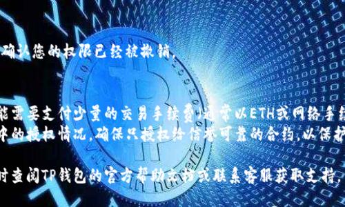 要取消TP钱包（TokenPocket）中的代币授权，您可以按照以下步骤进行操作：

### 步骤 1：打开TP钱包
首先，确保您已经安装并打开了TP钱包应用程序。

### 步骤 2：进入“资产”界面
在主界面上，点击底部的“资产”标签，这会带您进入您的数字资产管理页面。

### 步骤 3：找到需要取消授权的代币
在资产列表中，找到您想要取消授权的具体代币。可以通过搜索功能快速找到。

### 步骤 4：查看代币详情
点击您要操作的代币，进入该代币的详细信息页面。这里通常会显示代币的余额、交易记录等信息。

### 步骤 5：进入授权管理
在代币详情页面中，查找“授权”或“管理授权”之类的选项。根据不同钱包版本，具体名称可能有所不同。

### 步骤 6：选择取消授权
在授权管理界面，您会看到当前已授权的合约列表。找到您要取消授权的合约，点击相应的“取消授权”或“撤销授权”按钮。

### 步骤 7：确认操作
系统会弹出确认窗口，显示您即将进行的操作。在确认无误后，按下“确认”按钮。

### 步骤 8：完成取消
成功取消后，您会收到相关的提示信息，确认您的权限已经被撤销。

### 注意事项
- **交易手续费**：取消代币授权时可能需要支付少量的交易手续费（通常以ETH或网络手续费表现），请确保钱包中有足够的余额。
- **保障资产安全**：定期检查您钱包中的授权情况，确保只授权给信誉可靠的合约，以保护您的资产安全。

如果您在操作过程中遇到问题，建议随时查阅TP钱包的官方帮助文档或联系客服获取支持。
