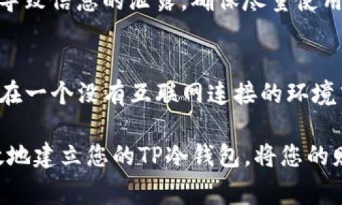 创建一个相应的TP（Trust Port）冷钱包涉及多个步骤，首先需要了解冷钱包的基本概念和步骤。冷钱包是指不与互联网连接的加密货币存储方式，通常用于安全存储大额资产。以下是详细的步骤和说明。

一、理解冷钱包的概念
冷钱包就像是一座隐藏在深山的宝藏，安全且隐秘，避免了骇客的攻击和网络盗窃。与之相对的是热钱包，热钱包通过互联网维护，方便快速交易，但相对安全性较低。

二、选择合适的冷钱包类型
冷钱包的类型有很多，包括硬件钱包、纸钱包和离线软件钱包。硬件钱包如Ledger和Trezor，就像是金库，拥有各种高级安全措施；纸钱包则犹如一张详细的藏宝图，简单但易损；离线软件钱包则是可以在不连接互联网的电脑上生成密钥。选择适合自己的冷钱包类型至关重要，需根据资产数量及使用习惯进行评估。

三、准备冷钱包所需材料
为了准备一个TP冷钱包，您需要：一台未连接互联网的计算机、USB驱动器以及高质量的打印纸（如果您打算制作纸钱包）。确保在创建过程中使用的设备干净且没有任何恶意软件，就像在建造一座安全的堡垒，任何细节都不能掉以轻心。

四、下载和安装TP钱包软件
首先，您需要访问TP钱包的官方网站，下载官方提供的冷钱包软件。确保从官方网站下载，避免来自第三方的潜在风险。将软件安装在未连接网络的计算机上，如同为宝库选择了最坚固的大门。

五、生成与备份密钥
打开冷钱包软件，按照指示生成您的钱包地址和私钥。请务必将这些信息妥善保管，您可以将私钥写在纸上，并在安全的地方存放，如同将宝藏埋藏在一个安全的地方。此外，有些钱包会提供助记词，确保您记下这些词语并保存在安全的环境中，因为失去它们就等于失去财富。

六、转移资产到冷钱包
在确认您的冷钱包生成完毕后，可以将您的数字资产从热钱包或交易所转移到冷钱包。打开您的热钱包，输入冷钱包的地址进行转账。进行转账时，如同将宝物从显眼的地方转移到安全的隐秘处。

七、验证转账并安全存储
转账完成后，请务必在区块链浏览器中检查交易记录，确认资金已成功转移。在确认无误后，您可以将生成私钥和助记词的信息安全保管。如果是纸钱包，确保在防潮防火的地方收藏，以对抗外界的威胁。

八、定期检查与维护
冷钱包不需要频繁使用，但定期检查和维护是必要的，确保没有受损的风险。定期验证您的备份是否完好，如同定期查看您的藏宝图是否仍然清晰，防止遗失细节。

九、注意安全事项
创建与使用冷钱包需要高度的安全意识，切勿将私钥和助记词在线分享，也不要将它们储存在网络可访问的设备上。任何细微的疏忽，都可能导致信息的泄露。确保尽量使用复杂的密码和多重身份验证保护您的账户，就如同为您的宝藏加上重重锁链。

十、总结
创建一个TP冷钱包并非一朝一夕的事情，而是一个细致谨慎的过程。通过选对工具，正确生成和安全储存，您就能将您的数字资产安全地保存在一个没有互联网连接的环境中。就像一位守护者，静静守护着您的财富，泛着希望的光芒。

总之，冷钱包的创建是一个保护数字资产的重要步骤，需要耐心和细致的关注，以确保您的资产得到最安全的保护。通过上述步骤，您可以有效地建立您的TP冷钱包，将您的财富安放于安全的港湾中。确保遵循这些步骤，就像雕刻一座坚固的城堡，保护好您的每一笔资产。