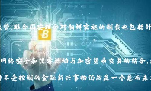 朝鲜在加密货币领域的活动相对较为隐秘，但根据一些调查和报道，朝鲜在这方面有一些重要的进展。以下是一些与朝鲜相关的加密货币及其活动的概述：

### 1. 朝鲜政府的加密货币开发

在过去的几年中，朝鲜政府曾表达过对加密货币的兴趣，甚至可能进行了一些基于区块链技术的尝试。例如，朝鲜官方媒体曾提到一些国家在发展数字货币方面的努力，但具体的细节很少。

### 2. 利用加密货币进行网上融资

朝鲜被指通过网络攻击和网络犯罪活动获取资金，其中包括利用加密货币进行非法交易的方式。根据一些国际调查，朝鲜黑客曾成功地入侵多家加密货币交易所，窃取了大量的比特币和其他资产。通过这些方式，朝鲜政府获得了外汇收入，用于支持其经济和军事计划。

### 3. 朝鲜的“起源币”（Chosun Coin）

虽然没有很多的详细资料，但有传言称，朝鲜可能在开发一种名为“起源币”（Chosun Coin）的数字货币。该项目可能旨在建立一个封闭和控制的区域，从而使政府能够追踪和监管资产流动。这种数字货币的开发如果成功，将可能是朝鲜迎接数字经济新时代的一个重要步骤。

### 4. 其他加密货币的使用

在朝鲜，民众可能并没有广泛使用加密货币的渠道。少数一些技术精英和黑客可能会使用比特币、以太坊等主流加密货币，而政府的使用则主要集中在进行隐秘交易和资金转移上。此外，朝鲜的黑客组织，像“拉萨尔（Lazarus）”组织，已被指控多次参与针对加密货币的攻击行动。

### 5. 全球对朝鲜加密货币活动的监管

由于朝鲜的加密货币活动常常与非法活动相关，国际社会，特别是美国，对朝鲜在这一领域的行为进行了一系列的监管。联合国安理会对朝鲜实施的制裁也包括针对其网络和金融活动的监控。

### 小结

尽管目前朝鲜在加密货币的开发和使用方面的信息相对匮乏，它的确在这个领域扮演着一些不寻常的角色。朝鲜的网络安全和黑客活动与加密货币交易的结合，为理解其经济和军事动机提供了新的视角。

对于加密货币爱好者和研究者而言，朝鲜的数字货币活动提供了另一个观察的窗口，而在全球范围内，如何监管这种不受控制的金融新兴事物仍然是一个悬而未决的问题。