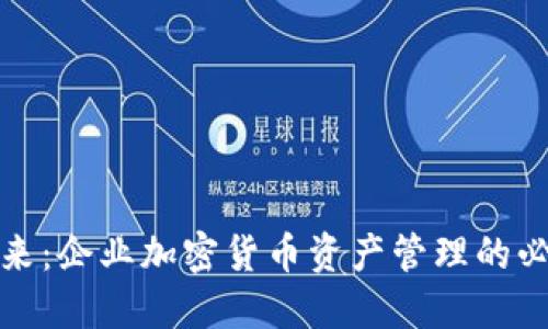拥抱未来：企业加密货币资产管理的必经之路