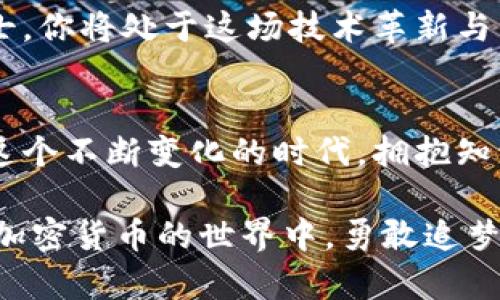    加密货币领域的博士：通往未来财富的智慧之路  / 
 guanjianci  加密货币, 博士, 财富  /guanjianci 

引言：在数字金矿中开采智慧
在这个飞速发展的信息时代，科技与经济的交汇点上，加密货币犹如晨光中的露珠，璀璨而充满诱惑。然而，在这片数字化的金矿中，想要获得丰厚的回报，仅仅依靠运气和炒作是远远不够的。作为加密货币的博士，你不仅要理解复杂的区块链技术，更要在每一次市场波动中保持冷静，像精细的时钟工匠那样，了解每一个齿轮的运转。本文将带你走进加密货币领域，探索如何通过博士研究获得财富与智慧的双重回报。

第一章：加密货币的诞生与发展
加密货币的故事始于2009年，那个时候，几乎没有人能够预见到比特币会在未来的金融体系中扮演如此重要的角色。就像青涩的少年在夏日阳光下茁壮成长，比特币在经历了无数次的起伏后，终于在投资者的怀抱中稳稳站立起来。而在这个过程中，伴随着技术的不断演进，衍生出大量的其他加密货币，如以太坊、莱特币等。每一个技术的突破就如同峰峦间的飞瀑，奔腾不息，引领着投资者去追逐梦想的旅程。

第二章：深入区块链的神秘领域
如果说加密货币是数字经济的璀璨明珠，那么区块链技术则是其背后的璀璨宝石。区块链技术的核心在于去中心化，仿佛万千星辰在广袤夜空中各自闪烁，又彼此相连。这种机制不仅提高了交易的透明度与安全性，也为创新型商业模式的出现提供了肥沃的土壤。从智能合约到去中心化金融（DeFi），每一个概念就像春风化雨，滋润着科技与金融的交融。

第三章：市场波动与风险管理
在这片加密货币的海洋中，市场的波动犹如风暴骤起。投资者需要如同身经百战的水手，学会在狂风巨浪中掌舵，抵御风险。这里的每一次涨跌都可能成为财富的转折点，你需要学会通过分析数据、理解市场心理等方式来制定周全的投资策略。多掌握一些关于价格波动的知识，就像在冰冷的冬夜里，拥有一杯温暖的热饮，让你的每一次决策更为从容。

第四章：研读法规与政策
在加密货币的世界里，法规就像潜伏在水中的暗礁，若无警觉，便会给投资者带来重大损失。不同国家和地区对加密货币的监管政策各有不同，有的如同温暖的春风，有的则如严寒的风暴。作为加密货币领域的博士生，你需要深入研究这些法规，了解它们如何影响市场的动态，帮助你在投资的道路上行稳致远。

第五章：未来的加密货币与区块链
展望未来，加密货币与区块链技术的应用场景将不断拓展。从现实生活中的支付手段，到企业领域的供应链管理，再到艺术与文化资产的数字化认证，前景浩瀚。作为一名拥有博士学位的专业人士，你将处于这场技术革新与商业变革的前沿，为将来的数字经济贡献自己的智慧与创意。

结语：挥舞智慧的火把，点亮财富的道路
在加密货币的浩瀚海洋中，博士的研究不仅是对知识的探索，更是对未来可能的财富将要跟随的光亮之路。通过深入学习与实践，在这数字化的舞台上，我们每一个人都可以是未来的引领者。在这个不断变化的时代，拥抱知识的力量，迎接数字财富的浪潮，才是我们所能做出的最明智选择。 

无论你是一个想要深入了解加密货币的普通人，还是一个希望在这片数字蓝海中开辟自身账户的投资者，博士的脚步都将引导你一步步走向智慧与财富的高地。是时候行动起来，让我们一起在加密货币的世界中，勇敢追梦！ 