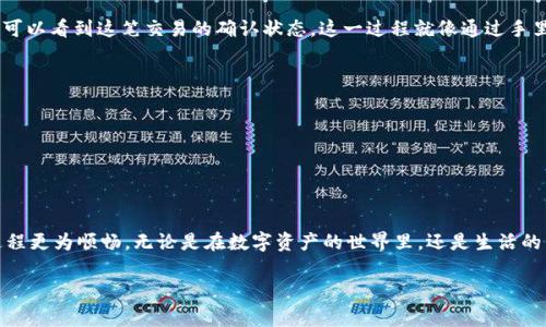 关于TP钱包（TP Wallet）的币转出到账时间，通常会受到多个因素的影响，包括区块链网络的拥塞状况、转账的手续费设置、以及特定数字货币的处理时间等。以下是一些相关的细节，让我们更深入地了解这个问题。

转账处理时间的基础知识
当你在TP钱包中进行币转出操作时，实际上是在进行一次区块链交易。这笔交易需要被网络中的矿工验证并打包进区块，只有经过确认后，转账的币才算真正到账。因此，区块链的处理速度将直接影响到账时间。

影响到账时间的因素
1. **区块链网络的拥挤程度**：如果网络非常拥挤，交易的处理时间可能会显著延长。例如，在比特币或以太坊网络繁忙的时间段，确认时间可能从几分钟增加至几个小时，甚至更长。这就像一个繁忙的城市交通，每当高峰期，车流十分缓慢，车主们只能耐心等待。

2. **交易手续费设置**：在很多区块链平台上，用户可以自定义交易的手续费。设置更高的手续费将吸引矿工优先处理你的交易。就像在 crowded 的餐厅你愿意给服务员更高的小费，以便更快上菜一样，手续费的高低可以影响到账的速度。

3. **特定数字货币的特性**：不同的数字货币，其区块生成时间和确认机制不同。从而导致转账到账时间的差异。比如，以太坊的转账通常比比特币的转账要快，前者平均每15秒产出一个新区块，而后者则是每10分钟。“老桥上”慢慢流过的小河，正如比特币的确认时间，缓慢而恒久。

正常情况下的到账时间
通常来说，TP钱包的加密币转出后，如果网络运转正常，到账时间可以在几分钟到几个小时之间波动。对于某些主流的数字货币，比如以太坊、USDT（TRC20、ERC20），通常能在10至30分钟内到账。如果是较小的币种，可能需要更长时间，这就如同在市中心的一条小巷里，偶尔会被施工影响通行速度。

如何查询转账状态
在TP钱包上转账后，你可以通过区块链浏览器实时查询这笔交易的状态。只需复制交易ID（TX ID），然后粘贴到相应的浏览器中，就可以看到这笔交易的确认状态。这一过程就像通过手里的快递单实时追踪包裹的状态一样便利。

注意事项与建议
在进行币转出时，有几个小建议供你参考：
1. **合理设置手续费**：在繁忙时段适当提高交易手续费，以便缩短等待时间。
2. **选择合适的转账时机**：尽量在非高峰时段进行交易，例如晚上或周末。
3. **避免重复操作**：如果发现转账迟迟未到账，不要急于重复发起交易，避免造成混乱。

结语
在TP钱包进行币转出操作，等待到账时间通常是一个不可避免的过程。通过合理的设置手续费、选择合适的时间点，你可以让这个过程更为顺畅。无论是在数字资产的世界里，还是生活的点滴之中，耐心与智慧都是通行的美德。希望这些信息能够帮助你更好地理解TP钱包的转出操作，也让你的数字货币之路更加顺畅。

如果您有更多的问题或需要进一步的帮助，欢迎随时询问！