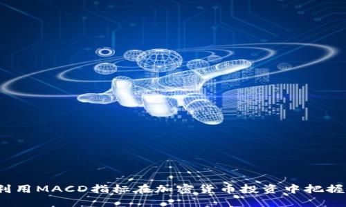 如何利用MACD指标在加密货币投资中把握机会？