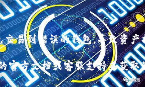 关于您提到的t p钱包和币安链U（通常是指Binance Smart Chain上的某种代币），请注意以下几点：

1. **钱包功能**：TP钱包是一种数字钱包，允许用户存储、接收和转移加密货币。它支持多种链上的资产，包括币安链（BSC）上的代币。在使用这样的钱包时，您可以查看您的资产和进行交易。

2. **提币操作**：如果您想通过TP钱包提取币安链上的代币，您需要确保您有足够的网络费用（BNB作为Gas费）。具体的提币步骤通常为：
   - 打开您的TP钱包应用。
   - 找到您想提取的币种。
   - 点击转账或提币选项，输入您的目标地址和金额。
   - 确认交易。

3. **合规性和安全性**：提币时要确保您使用的是正规且安全的钱包地址，避免交易到错误的钱包，导致资产损失。此外，随时保持您的私钥和助记词安全。

具体的操作细节可能会因TP钱包或币安链的更新而有所不同，建议您查阅相关的官方文档或客服支持来获取最新的信息和指导。如果有更多具体问题或者需要进一步讨论的，欢迎随时询问！