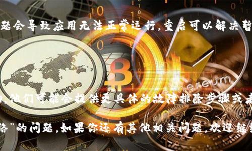 对于“T P钱包浏览器没网络”的问题，通常可能涉及到多方面的原因，例如网络设置、设备问题或者应用自身的问题。如果你遇到这个情况，可以尝试以下几个步骤来解决：

### 1. 检查网络连接
确保网络连接正常

首先，你要检查一下你的设备是否连接到互联网。可以通过打开其他应用程序或者加载网页来测试。如果其他应用能够正常使用，但 T P 钱包浏览器无法连接网络，那问题可能出在应用本身。

### 2. 切换网络模式
尝试切换到其他网络

如果你正在使用Wi-Fi，可以尝试切换到移动数据网络，反之亦然。有时候，某个网络服务可能发生故障，导致应用无法连接。切换网络可能会帮助你恢复访问。

### 3. 重启应用
重启 T P 钱包浏览器

有时，应用本身可能会出现小问题，导致无法正常运作。尝试关闭 T P 钱包浏览器，然后重新打开，看是否能够恢复正常使用。

### 4. 更新应用
检查更新并安装

确保 T P 钱包浏览器是最新版本。软件开发者会定期发布更新来修复已知问题和提升性能。你可以在应用商店中查看是否有可用的更新，并进行安装。

### 5. 清除缓存
清除应用缓存

应用的缓存数据有时会导致问题。你可以在设备的设置中进入应用管理，找到 T P 钱包浏览器，选择清除缓存。注意，这不会影响到你的账户或数据。

### 6. 检查权限设置
确保应用权限设置正确

某些设备可能需手动授予应用访问网络的权限。检查 T P 钱包浏览器的权限设置，确保它被允许使用网络功能。

### 7. 重启设备
重启你的设备

如果以上方法都没有效果，考虑重启你的手机或平板。有时设备本身的问题会导致应用无法正常运行，重启可以解决暂时的故障。

### 8. 联系客服
联系技术支持

如果你仍然无法解决问题，建议联系 T P 钱包的客户服务团队寻求帮助。他们可能会提供更具体的故障排除步骤或者解决方案。

以上是一些可能的解决方案，希望能帮助你解决 T P 钱包浏览器“没网络”的问题。如果你还有其他相关问题，欢迎继续提问！