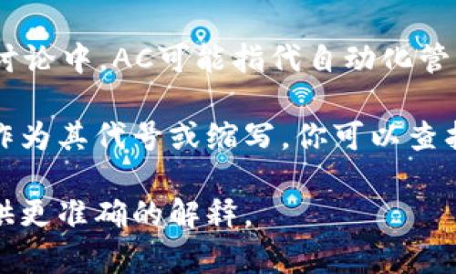 在加密货币的世界里，“AC”可能指的是多个不同的事物，具体取决于上下文。以下是一些可能的解释：

1. **Access Control (访问控制)**: 在区块链和加密货币领域，AC可以指某种形式的访问控制措施，确保只有授权用户可以访问特定的资产或数据。

2. **Autonomous Currency (自我管理货币)**: 在某些讨论中，AC可能指代自动化管理或自我调节的数字货币系统。

3. **特定加密货币项目**: 一些加密货币项目可能会用AC作为其代号或缩写，你可以查找是否有项目以此命名。

如果您能提供更多背景信息或上下文，我会更高兴地为您提供更准确的解释。