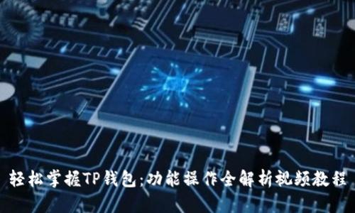 轻松掌握TP钱包：功能操作全解析视频教程