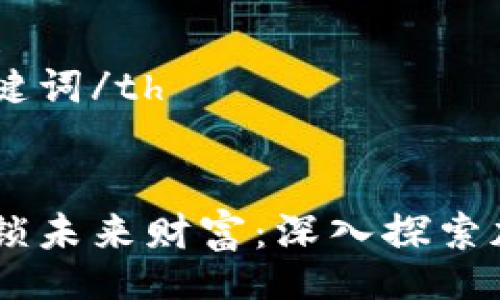 table
    tr
        th/th
        th关键词/th
    /tr
    tr
        td解锁未来财富：深入探索加密货币的世界