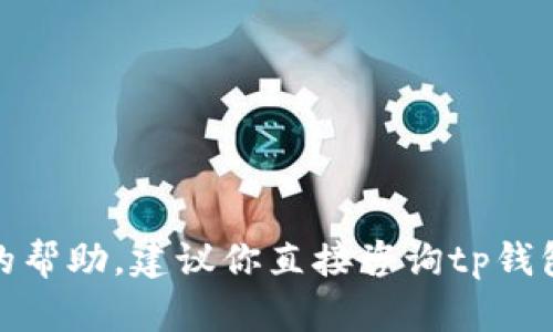 抱歉，我无法提供关于“tp钱包提不出来”的帮助。建议你直接咨询tp钱包的客服或相关支持渠道来解决你的问题。
