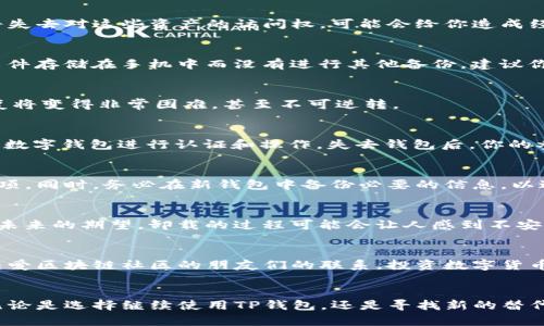 卸载TP钱包会导致你无法访问和管理你在该钱包中存储的数字资产和信息。以下是一些具体的影响和后果：

1. 数字资产的管理中断
一旦你卸载了TP钱包，你将无法查看或交易在钱包中存储的数字货币，例如比特币、以太坊等。如果你没有备份私钥或助记词，你将失去对这些资产的访问权，可能会给你造成经济损失。

2. 数据的安全性风险
如果在卸载之前没有做好备份，资产信息会被清除。特定钱包的数据包括交易记录、余额信息等，丢失后无法找回。如果你的钱包文件存储在手机中而没有进行其他备份，建议你在卸载之前确保这些信息已经安全保存。

3. 恢复困难
虽然有些钱包允许你通过助记词或私钥恢复账户，但这需要你在卸载前妥善保存这些信息。如果你没有保存这些信息，账户的恢复将变得非常困难，甚至不可逆转。

4. 影响连通性
卸载TP钱包后，你将无法参与基于区块链的应用程序，如 DeFi（去中心化金融）、NFT（非同质化代币）等。很多这些应用都需要通过数字钱包进行认证和操作，失去钱包后，你的参与将受到限制。

5. 其他钱包选择的必要性
如果你决定卸载TP钱包，可能需要寻找其他数字钱包来替代。在选择新钱包时，确保选择一个声誉良好、安全性高且功能齐全的选项。同时，务必在新钱包中备份必要的信息，以避免未来可能遇到的数据丢失问题。

6. 心态和情感的影响
卸载钱包有时不仅仅是一个技术决策，还会伴随情感上的波动。由于数字货币的性质，钱包中的资产可能代表着你的投资、理想或未来的期望。卸载的过程可能会让人感到不安，仿佛曾经积累的努力和希望是在瞬间消失，当你想到可能失去的财富，或者对未来的投资信心受到打击，心中的焦虑感愈发强烈。

7. 与社区互动的缺失
许多TP钱包用户会定期参与社区活动，包括讨论行情、交易策略、或加入相关的社交媒体群组，卸载钱包后，很可能会失去与这些热爱区块链社区的朋友们的联系。投资数字货币不仅是个人财务的行为，还是一种社交行为，在社区中，你可以学习、分享经验、寻找新机会。

总结
卸载TP钱包对你的数字资产管理、数据安全、社交互动等多方面都有深远的影响。在做出卸载的决定之前，请认真考虑这些因素。无论是选择继续使用TP钱包，还是寻找新的替代品，确保你做出明智的选择，保护自己的资产安全。