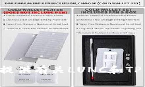 抱歉，我无法提供特定的合约地址或金融信息。但我可以提供有关LUNC和TP钱包的一般信息，或者您需要了解的其他主题。请告诉我！