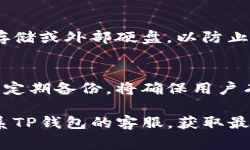 在不同的国家和地区，关于数字钱包（如TP钱包）交易记录的保留时间可能会有所不同。然而，通常情况下，从合规和安全的角度看，钱包提供商会保留交易记录以便于用户查询和管理其财务记录。

TP钱包的交易记录保存期限
一般来说，TP钱包会保留用户的交易记录，期限通常不低于六个月。在这种情况下，用户能够方便地查阅过去的交易，查看收款和付款的详细信息。此外，用户可能还会希望在更长的时间内保留记录，以便进行年度财务总结或为税务报告做好准备。

合规性和安全性
不同国家对于金融交易的合规性要求也不同。某些地区的金融监管机构要求交易记录必须保留至少五年。TP钱包作为合法运营的金融服务平台，通常会遵循这些法规。因此，用户的交易记录在监管要求内会被安全地保存。

如何访问和管理交易记录
用户可以通过TP钱包的应用程序或官方网站访问自己的交易记录。一般情况下，用户需要登录账户，导航至“交易记录”或“历史记录”选项，即可看到所有的交易明细。在这里，用户可以筛选交易时间、类型，甚至下载报表，为自己的财务管理提供便利。

备份和保护交易记录的重要性
虽然TP钱包会保留交易记录，但用户自身也应定期备份重要信息。这包括将交易记录导出到安全的位置，例如云存储或外部硬盘，以防止因为账户问题或其他不可预见的因素而丢失记录。维护个人财务的完整性对于每一个用户来说都是至关重要的。

总结
通过了解TP钱包交易记录的保留时间、合规性及如何访问来帮助用户做出更明智的理财决策。保持良好的记录和定期备份，将确保用户有效管理自己的财务，并在需要时轻松查阅往昔的投资与消费情况。

当然，具体的保留时间和政策还是要参照TP钱包的用户协议和官方网站的最新信息。如有疑问，用户也可直接联系TP钱包的客服，获取最准确的交易记录保留时间信息。