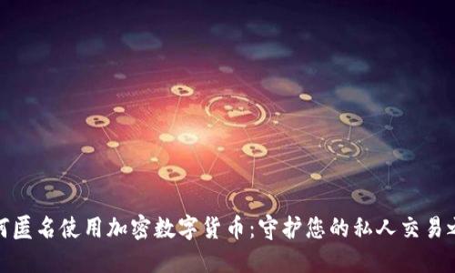 如何匿名使用加密数字货币：守护您的私人交易之道