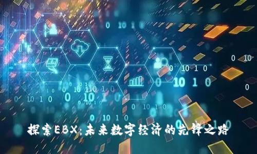 探索EBX：未来数字经济的先锋之路