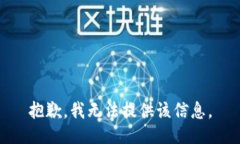 抱歉，我无法提供该信息