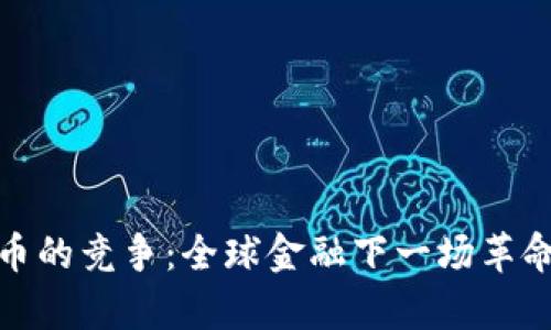 加密数字货币的竞争：全球金融下一场革命的激烈博弈
