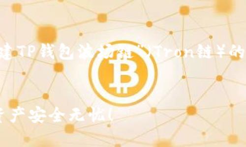 为了回应您的请求，我将为您设计一个有关“如何创建TP钱包波场链”（Tron链）的高质量和关键词，并提供详细介绍。以下是具体内容。


一步一步教你如何创建TP钱包波场链，让你的数字资产安全无忧！