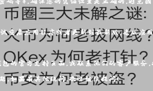 看起来您可能在询问有关TP钱包（TokenPocket Wallet）的问题，尤其是关于无法进行U转账的情况。以下是一些可能的原因及解决方案：

### 1. 余额不足

在尝试进行转账之前，请先检查您的TP钱包中是否有足够的USDT余额。如果余额不足，您将无法完成转账。您可以通过进行一些小额的充值来测试是否余额的确不足。

### 2. 网络拥堵

有时，区块链网络可能会非常拥堵，导致转账延迟或失败。在这种情况下，您可以查看网络的状态，或者稍等一段时间再尝试进行转账。

### 3. 交易手续费

每次转账时，您需要支付一定的交易手续费。如果您的钱包中没有足够的用于支付手续费的余额，转账也会失败。请确保您的账户中有足够的Token用于支付手续费。

### 4. 地址错误

转账时，需要确保您输入的对方钱包地址是正确的。任何细微的错误都可能导致资金转账失败或资金丢失。在输入地址后，请仔细检查一遍，再进行后续操作。

### 5. 凭证设置问题

根据TP钱包的设置，如果有多个安全认证措施（如二次验签、密码等），确保您的凭证设置是正确的，避免因未能完成认证而导致转账失败。

### 6. 应用问题

如果您发现自己在TP钱包进行转账时总是遇到问题，可以尝试重启应用程序或者更新到最新版。老版应用可能存在一些bug或者不兼容的问题。

### 解决方法

如果您尝试了以上方法仍然无法转出USDT，建议您查看TP钱包的官方支持页面，或联系他们的客户服务。提供具体的错误信息将有助于他们更快地解决您的问题。

希望上述信息能够帮助您解决TP钱包中USDT无法转账的问题。如果有其他疑问，欢迎继续提问！