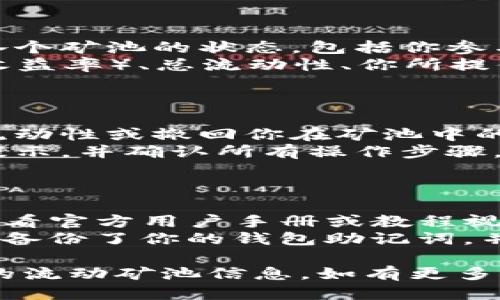 要查看TP钱包里的流动矿池信息，可以通过以下步骤进行操作：

### 第一步：打开TP钱包

1. 在你的手机上找到TP钱包的应用图标，点击打开。
2. 输入你的密码或使用指纹、面部识别等方式解锁钱包。

### 第二步：寻找流动矿池

1. 在钱包的首页，查看底部导航栏，点击“矿池”或类似的选项。
2. 在矿池页面，你将看到关于流动矿池的选项，可能被命名为“流动性矿池”、“流动矿池”等。

### 第三步：查看矿池状态

1. 点击进入流动矿池后，你可以查看当前各个矿池的状态，包括你参与的矿池、流动性提供情况以及收益情况。
2. 通常，系统会提供每个矿池的APR（年化收益率）、总流动性、你所提供的流动性份额等详细信息。

### 第四步：管理你的流动性

1. 根据需要，你也可以在该页面选择添加流动性或撤回你在矿池中的资产。
2. 在管理流动性时，请仔细阅读相关风险提示，并确认所有操作步骤。

### 小提示：

- 如果不熟悉TP钱包的操作界面，可以先查看官方用户手册或教程视频。
- 在进行任何交易或资金转移前，确保已经备份了你的钱包助记词，并且保护好私钥。 

希望这些步骤能帮助你顺利查询TP钱包里的流动矿池信息。如有更多具体问题或需要深入的指导，可以随时询问！