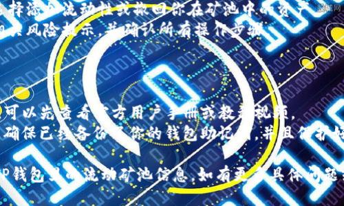 要查看TP钱包里的流动矿池信息，可以通过以下步骤进行操作：

### 第一步：打开TP钱包

1. 在你的手机上找到TP钱包的应用图标，点击打开。
2. 输入你的密码或使用指纹、面部识别等方式解锁钱包。

### 第二步：寻找流动矿池

1. 在钱包的首页，查看底部导航栏，点击“矿池”或类似的选项。
2. 在矿池页面，你将看到关于流动矿池的选项，可能被命名为“流动性矿池”、“流动矿池”等。

### 第三步：查看矿池状态

1. 点击进入流动矿池后，你可以查看当前各个矿池的状态，包括你参与的矿池、流动性提供情况以及收益情况。
2. 通常，系统会提供每个矿池的APR（年化收益率）、总流动性、你所提供的流动性份额等详细信息。

### 第四步：管理你的流动性

1. 根据需要，你也可以在该页面选择添加流动性或撤回你在矿池中的资产。
2. 在管理流动性时，请仔细阅读相关风险提示，并确认所有操作步骤。

### 小提示：

- 如果不熟悉TP钱包的操作界面，可以先查看官方用户手册或教程视频。
- 在进行任何交易或资金转移前，确保已经备份了你的钱包助记词，并且保护好私钥。 

希望这些步骤能帮助你顺利查询TP钱包里的流动矿池信息。如有更多具体问题或需要深入的指导，可以随时询问！