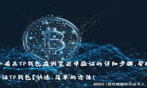 在这里，我将为您提供一个有关TP钱包在浏览器中验证的详细步骤，帮助您理解及执行这一过程。

### 如何在浏览器中验证TP钱包？快速、简单的方法！