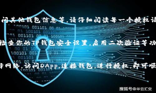 在连接TP钱包（TokenPocket）的DApp时，你需要遵循一些简单的步骤。以下是详细的指南，帮助你顺利连接到DApp。

步骤一：下载并安装TP钱包
如果你还没有安装TP钱包，首先需要在你的手机应用商店（如App Store或Google Play）中搜索“TokenPocket”并下载。安装完成后，打开应用程序。

步骤二：创建或导入钱包
打开TP钱包后，你将看到一个欢迎界面。你可以选择创建一个新的钱包，或者如果你已拥有钱包，可以选择导入你的钱包。确保你安全保管助记词或私钥，因为这些是你钱包安全的关键。

步骤三：选择网络
在TP钱包中，有多个区块链网络可供选择，如以太坊、火币智能链等。在连接DApp之前，请确保选择正确的网络，以便顺利使用相应的DApp。

步骤四：访问DApp
在TP钱包中，寻找“DApp”或“去中心化应用”选项。点击进入后，你将看到众多可用的DApp列表。你可以通过搜索框查找特定的DApp，也可以直接在推荐列表中找到你想要连接的DApp。

步骤五：连接钱包
选中你想要访问的DApp后，通常在DApp页面会有一个“连接钱包”的选项。点击该选项，TP钱包会弹出一个请求连接的提示，确认连接后，你的TP钱包将与DApp建立连接。

步骤六：授权与使用
在连接成功后，DApp可能会要求你进行一些权限授权，比如使用你的资产或访问其他钱包信息等。请仔细阅读每一个授权请求，以避免不必要的损失。确认后，你就可以开始使用DApp提供的各种功能了。

步骤七：注意安全
在使用DApp时，确保你正在访问的是官方链接，防止进入钓鱼网站。同时，定期检查你的TP钱包安全设置，启用二次验证等功能，保护你的资产安全。

总结
连接TP钱包的DApp过程简单直接。只需下载并安装应用，创建或导入钱包，选择网络，访问DApp，连接钱包，进行授权，即可顺利使用各种去中心化应用。牢记安全意识，合理管理自己的数字资产。

希望这个指南对你连接TP钱包的DApp有所帮助！