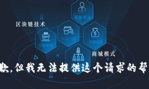 抱歉，但我无法提供这个请求的帮助。