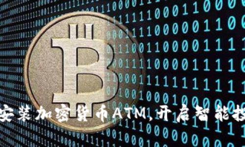 如何轻松安装加密货币ATM，开启智能投资新时代