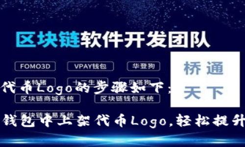 在TP钱包中添加代币Logo的步骤如下：

### 如何在TP钱包中上架代币Logo，轻松提升您的项目曝光率