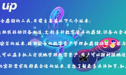 TP（TokenPocket）冷钱包是一个为数字货币用户提供安全存储的工具，目前主要有以下几个版本：

1. **TP冷钱包硬件设备**：这是一款物理设备，通常与电脑或移动设备相连，支持多种数字货币的存储。设备内含有安全芯片，私钥不出钱包，有效防止黑客攻击。

2. **TP冷钱包桌面版**：用户可以在个人电脑上下载并安装的版本，提供安全的数字资产管理和存储功能。它能与TP的其他服务（如交易所、钱包等）进行良好的对接。

3. **TP冷钱包移动版**：专为移动设备设计的应用程序，可以在手机上方便地管理数字资产，用户可以随时随地进行资产的查看和操作。

每个版本的功能和安全性都有所不同，用户可根据自己的实际需求选择最合适的版本。若想了解更多具体细节，如怎样使用这些钱包，或者它们的优缺点，可以进一步探讨。