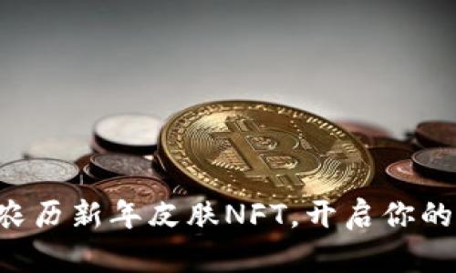 全新限量TP钱包农历新年皮肤NFT，开启你的数字资产新篇章！