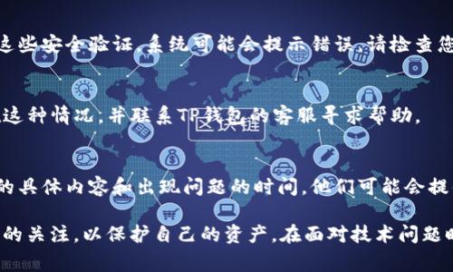 关于TP钱包买币最后提示错误的问题，可能是由多种因素引起的，下面是一些常见的情况和解决方法，希望能帮助你顺利完成交易。

1. 网络连接问题
在使用TP钱包进行交易时，确保您的网络连接是稳定的。网络不稳定可能导致交易信息无法正确发送或接收，从而造成错误提示。建议在网络信号强的地方操作，并避免在信号较弱的区域进行交易。

2. 钱包版本更新
TP钱包可能会定期推出更新，如果使用的是过时的版本，可能会导致兼容性问题，引发错误信息。建议您检查是否有可用的更新，并及时将钱包更新到最新版本，以确保各项功能正常运作。

3. 交易费用不足
在进行加密货币交易时，每笔交易通常需要支付一定的网络费用。如果您的钱包余额不足以覆盖这笔费用，即使有足够的金额购买币种，系统也可能显示错误。请检查您的余额，确保其能够满足交易和相关费用的需求。

4. 交易对问题
TP钱包支持多种加密货币的交易，但每一种交易对都有特定的支持情况。如果您尝试交易的币种或交易对不被支持，系统可能会提示错误。请在进行交易前，确认您选择的币种在TP钱包上是可交易的。

5. 服务器故障
有时候，TP钱包的服务器可能会暂时发生故障，这也可能导致交易过程中的错误提示。在这种情况下，建议稍等片刻后再尝试交易，或查看官方社交媒体渠道是否有相关公告。

6. 账户安全设置
TP钱包可能设置了安全验证，当您尝试进行敏感操作如购买币时，可能需要输入密码或验证码。如果您未能通过这些安全验证，系统可能会提示错误。请检查您是否输入了正确的信息，并确保您的账户安全设置正常。

7. 冻结或限制账户
某些情况下，如果您的账户存在违规行为，TP钱包可能会限制或冻结相关操作。检查您的账户状态，确认是否存在这种情况，并联系TP钱包的客服寻求帮助。

8. 客服支持
如果经过上述检查后问题仍然存在，建议您直接联系TP钱包的客服团队。提供尽可能详细的信息，包括错误提示的具体内容和出现问题的时间，他们可能会提供针对性的解决方案。

在操作数字货币时，安全和稳健是最重要的。确保自己的钱包安全，定期备份钥匙和恢复短语，并保持对市场动态的关注，以保护自己的资产。在面对技术问题时，冷静处理，寻找合理的方法解决，能够让您的交易体验更加顺畅。希望上述建议能对您的TP钱包使用有所帮助。