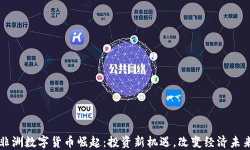 
非洲数字货币崛起：投资新机遇，改变经济未来