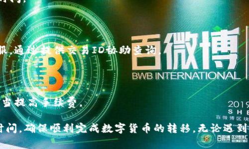 关于火币提币到TP钱包的时间，通常情况下，这个过程可能会受到多种因素的影响，以下是对这个问题的详细解析：

提币过程及其所需时间概述

提币，即将数字货币从一个交易平台转移到一个外部钱包的过程。在火币进行提币到TP钱包时，时间的长短通常与网络拥堵程度、区块确认速度以及火币的处理速度有关。

一般提币时间

在大多数情况下，火币提币到TP钱包通常需要几分钟到几小时不等。如果网络拥堵，可能需要更长时间。当您在火币提交提币请求后，系统会处理您的请求，并将所提币种发送到指定地址。

如何监测提币状态

火币会提供提币状态的实时更新，您可以通过登录火币的账户，查看提币记录，查看交易是否已被确认。此外，您也可以通过区块浏览器输入您的交易ID，来查看该交易的处理状态和确认数。

影响提币速度的因素

1. **网络拥堵**：如果您选择的币种在某个时段受到大量交易请求的压力，可能导致提币时间增加。

2. **手续费设置**：在提币时，交易手续费越高，矿工优先处理您的交易的可能性就越大，从而加快到账时间。

3. **火币处理时间**：火币对提币请求进行审核和处理也需要时间，通常在几分钟到几小时之间。

如何加快提币速度

为了提高提币到TP钱包的速度，您可以采取以下措施： 

1. **调整手续费**：在提币时，可以选择较高的手续费，以吸引矿工优先处理您的交易。

2. **选择合适的时间**：避免在网络拥堵的时间段进行提币。例如，周末或节假日可能会有更多用户提币，造成拥堵。

3. **使用可靠的钱包地址**：确保TP钱包地址正确，错误的地址不仅会导致资金损失，还会延误处理时间。

常见问题及解决方案

1. **提币状态长时间未变**：如果可以确认交易已经在火币处理，但长时间未到账，建议联系火币客服，通过提供交易ID协助查询。

2. **TE钱包无法接收**：确保您使用的是TP钱包的正确类型地址（如ERC20、BEP20等）。

3. **交易失败**：可能由于网络问题或手续费不足造成交易失败。此时，可以重新发起提币请求，并适当提高手续费。

总结来说，虽然火币提币到TP钱包的时间可变，但通过选择合适的策略和措施，您可以有效减少等待时间，确保顺利完成数字货币的转移。无论遇到什么问题，保持耐心，及时查询常规交易情况，以及及时联系支持团队，是确保您交易顺利的必要步骤。