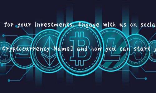 Certainly! Here's a promotional copy for a cryptocurrency project in English:

---

**Unlock the Future with [Your Cryptocurrency Name]**

In a rapidly evolving digital landscape, the way we think about money is transforming. Join us on a revolutionary journey as we introduce [Your Cryptocurrency Name], your gateway to financial empowerment and freedom. 

### Why [Your Cryptocurrency Name]?

**1. Decentralization at Its Core**
Imagine a world where your finances are in your hands, free from the constraints of traditional banking systems. [Your Cryptocurrency Name] is built on a decentralized blockchain that ensures transactions are secure, transparent, and accessible to everyone, anywhere.

**2. Low Transaction Fees**
Tired of high fees eating into your profits? With [Your Cryptocurrency Name], enjoy lightning-fast transactions at a fraction of the cost. Say goodbye to hidden charges and hello to a cost-effective way to send and receive money.

### Features That Stand Out 

#### Seamless Transactions
Experience the joy of instantaneous transactions. Whether you're sending money across the globe or buying digital art, our platform ensures that your transactions are completed in seconds.

#### Robust Security
Rest easy knowing your investments are safe. Our cutting-edge technology protects your funds using advanced cryptography, making it nearly impossible for hackers to breach our systems.

#### Community-Driven Development
At [Your Cryptocurrency Name], we believe in the power of community. Our development is guided by your needs and feedback, ensuring that this cryptocurrency evolves with its users.

### Getting Started

**Step 1: Create Your Wallet**
To join the [Your Cryptocurrency Name] revolution, start by creating your wallet. Our user-friendly interface makes it easy for anyone, regardless of tech-savviness, to navigate.

**Step 2: Buy [Your Cryptocurrency Name]**
Once your wallet is set up, purchasing your first [Your Cryptocurrency Name] is a breeze. Choose from various exchanges where [Your Cryptocurrency Name] is listed, and watch as your investment begins to grow.

### Join the Movement 

Don’t miss out on the opportunity to be part of something bigger. As our community grows, so does the potential for your investments. Engage with us on social media, join our forums, and participate in upcoming events where you can connect with other enthusiasts.

**Sign Up Today!**
There’s no better time to take charge of your financial future. Visit [Your Website] to learn more about [Your Cryptocurrency Name] and how you can start your journey towards financial freedom.

---

Feel free to modify the cryptocurrency name, features, and steps according to your specific project.