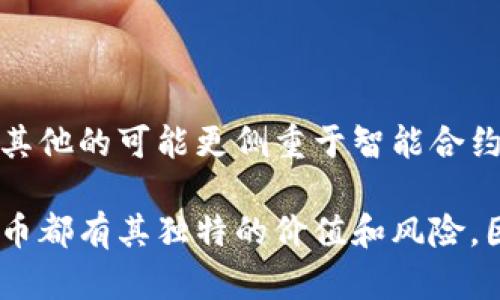 截至到2023年，全球有成千上万种加密货币。最早和最著名的加密货币是比特币（Bitcoin），自2009年推出以来，它锚定了整个加密货币市场的发展。然而，随着技术的进步和投资者的需求变化，越来越多的新兴加密货币相继出现。

以下是几种主要的加密货币，除了比特币之外，还有为数众多的其他类型：

### 1. 比特币 (Bitcoin, BTC)
比特币是第一种加密货币，被广泛接受为数字黄金。它的设计目标是成为一种去中心化的支付方式，能够在不依赖银行等机构的情况下进行安全的价值转移。

### 2. 以太坊 (Ethereum, ETH)
以太坊不仅仅是一种加密货币，它还是一个平台，允许开发者构建和部署智能合约和去中心化应用（DApps）。以太坊的原生货币是以太币（Ether）。

### 3. 瑞波币 (Ripple, XRP)
瑞波币的主要目标是解决传统金融系统中的跨境支付问题。它通过其专有的支付协议，提供了快速且低成本的国际转账服务。

### 4. 莱特币 (Litecoin, LTC)
莱特币被视为比特币的“银”，它在技术上许多方面借鉴了比特币，但有着更快的交易时间和更高的最大供应量。

### 5. 柚子币 (EOS)
柚子币是一个旨在为去中心化应用提供快速交易的区块链平台。它具有非常高的可扩展性和用户友好的开发环境。

### 6. 波卡 (Polkadot, DOT)
波卡是一种创新的多链技术，能够通过不同的区块链进行信息和资产的转移，致力于实现各链间的互联互通。

### 7. 狗狗币 (Dogecoin, DOGE)
最初是一个玩笑项目，但狗狗币因其友好的社区和高频率的交易而获得了广泛的关注。它也被视为小费或微支付的理想选择。

### 8. 恒星币 (Stellar, XLM)
恒星币旨在提供更便捷的跨境支付解决方案，帮助未银行化的人群接入经济。它的设计理念是促进金融服务的可及性。

### 9. 链link (Chainlink, LINK)
链link是一个去中心化的预言机网络，连接智能合约与外部数据源，使得区块链应用能够安全地访问实际世界的数据。

### 10. 安全币 (SafeMoon, SAFEMOON)
安全币通过其特殊的机制鼓励持有者长期持币并加大流动性，吸引了不少新投资者的兴趣。

虽然市场上有成千上万种加密货币，但它们的应用和特点各不相同。其中一些是用于支付和转账，而其他的可能更侧重于智能合约、金融服务或其他创新应用。

如需进一步了解某种加密货币，可以详细研究其白皮书、社区反馈以及相关的开发团队。每种加密货币都有其独特的价值和风险，因此了解市场动向和技术背景是投资前的一项重要工作。