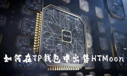 如何在TP钱包中出售HTMoon