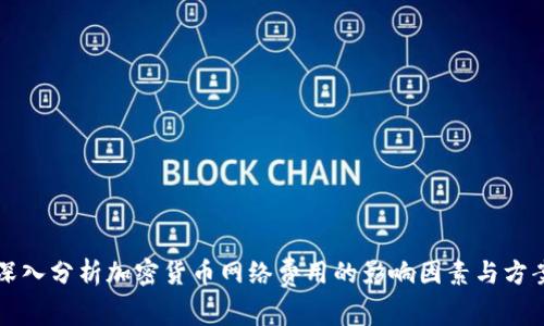 深入分析加密货币网络费用的影响因素与方案