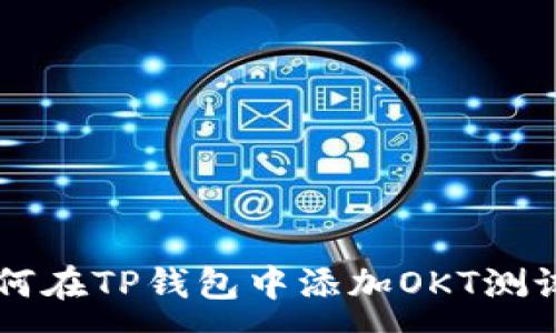 :
如何在TP钱包中添加OKT测试币
