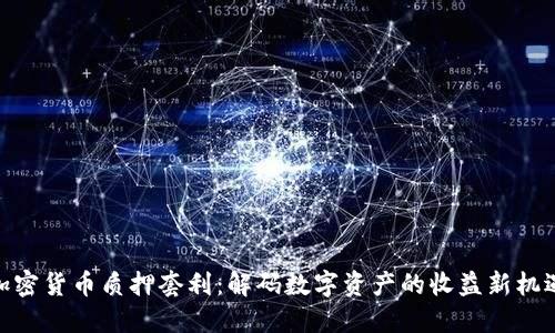 加密货币质押套利：解码数字资产的收益新机遇