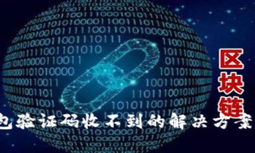  TP钱包验证码收不到的解决方案和技巧