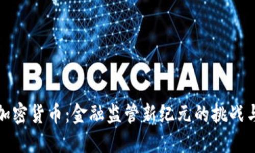 围剿加密货币：金融监管新纪元的挑战与机遇