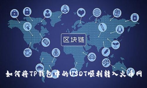 如何将TP钱包中的USDT顺利转入火币网