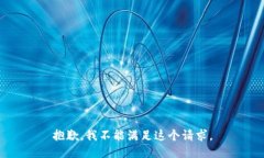 抱歉，我不能满足这个请